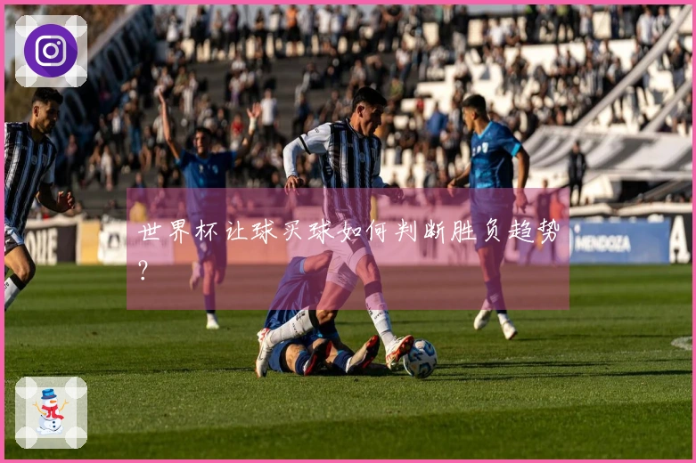 世界杯让球买球如何判断胜负趋势？