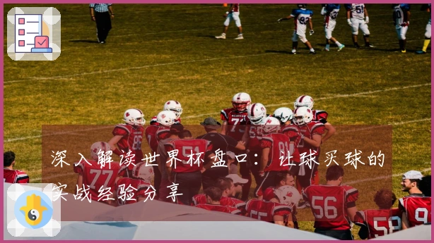 深入解读世界杯盘口：让球买球的实战经验分享